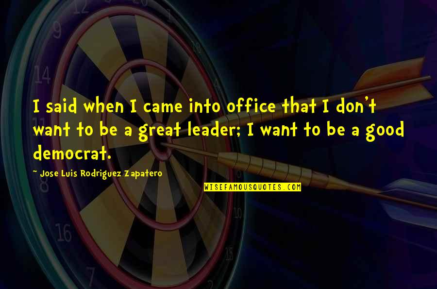 Good To Great Quotes By Jose Luis Rodriguez Zapatero: I said when I came into office that