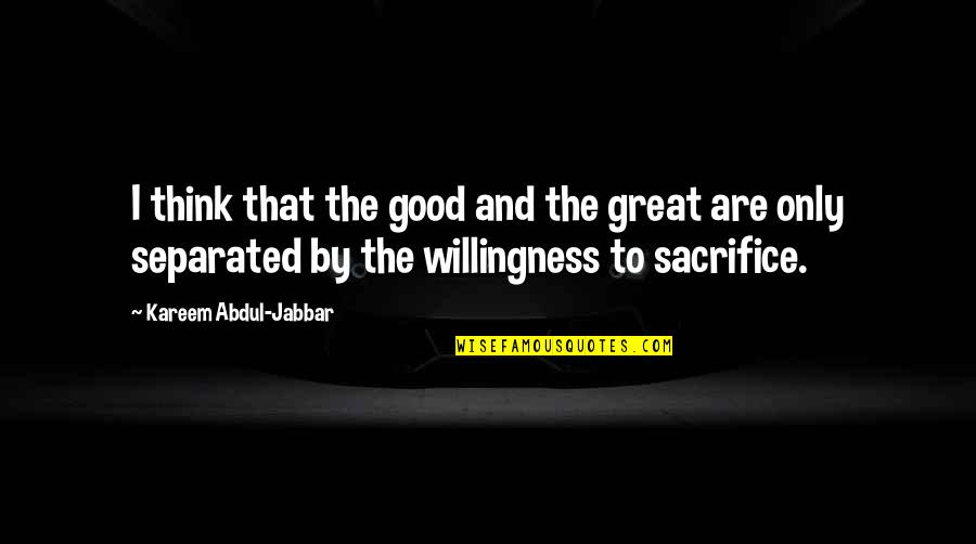 Good To Great Quotes By Kareem Abdul-Jabbar: I think that the good and the great