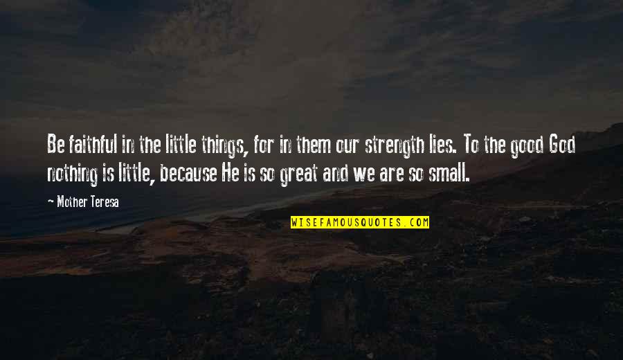 Good To Great Quotes By Mother Teresa: Be faithful in the little things, for in