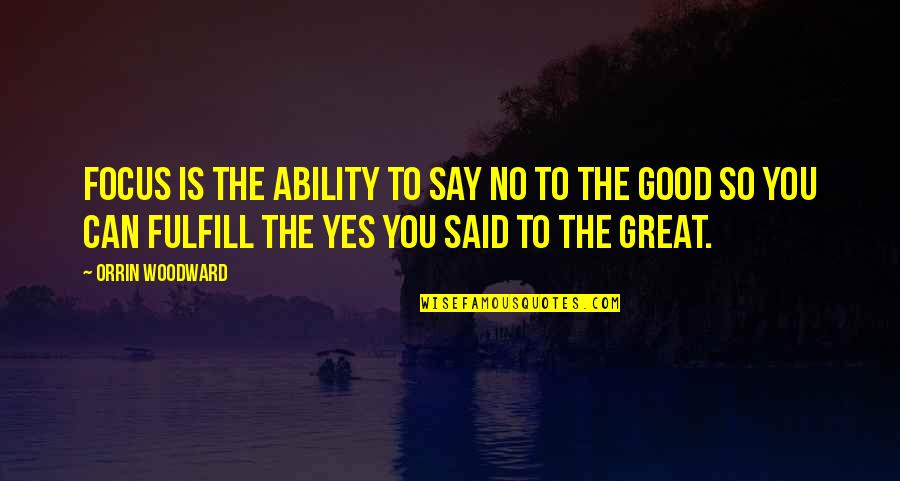 Good To Great Quotes By Orrin Woodward: Focus is the ability to say no to