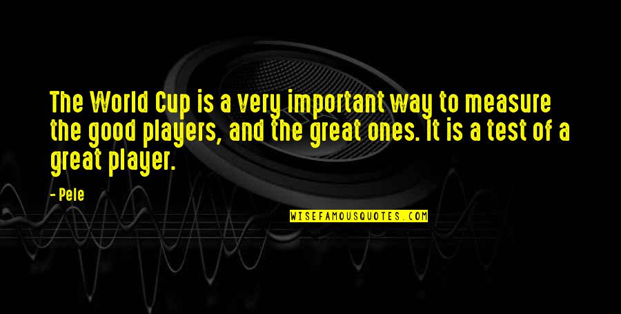 Good To Great Quotes By Pele: The World Cup is a very important way