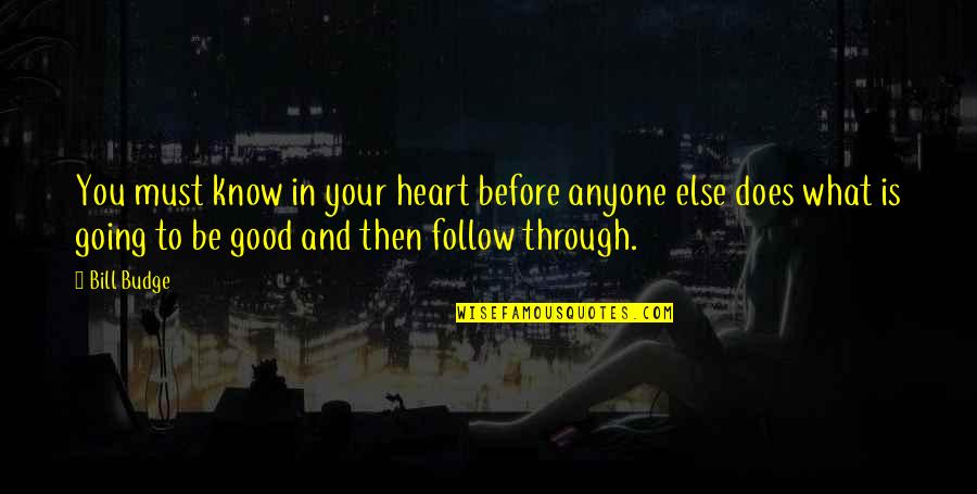 Good To Know You Quotes By Bill Budge: You must know in your heart before anyone