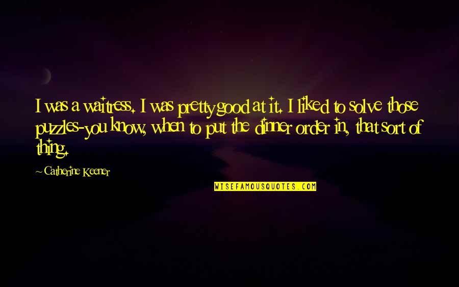Good To Know You Quotes By Catherine Keener: I was a waitress. I was pretty good