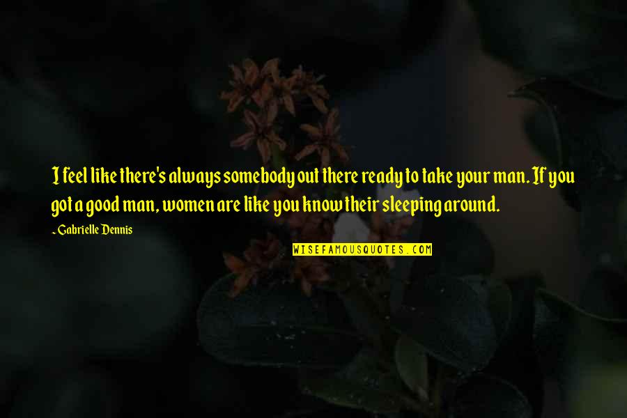 Good To Know You Quotes By Gabrielle Dennis: I feel like there's always somebody out there