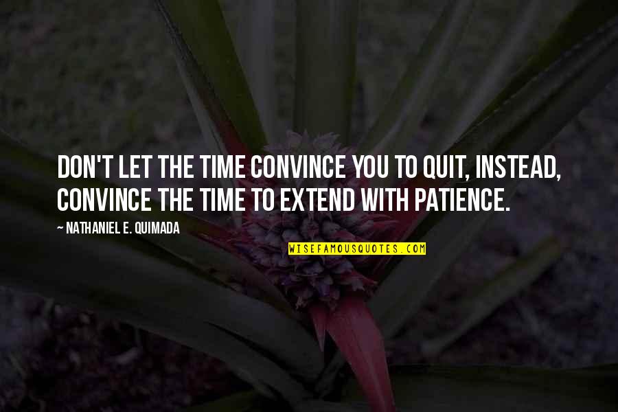 Good To See Old Friends Quotes By Nathaniel E. Quimada: Don't let the time convince you to quit,