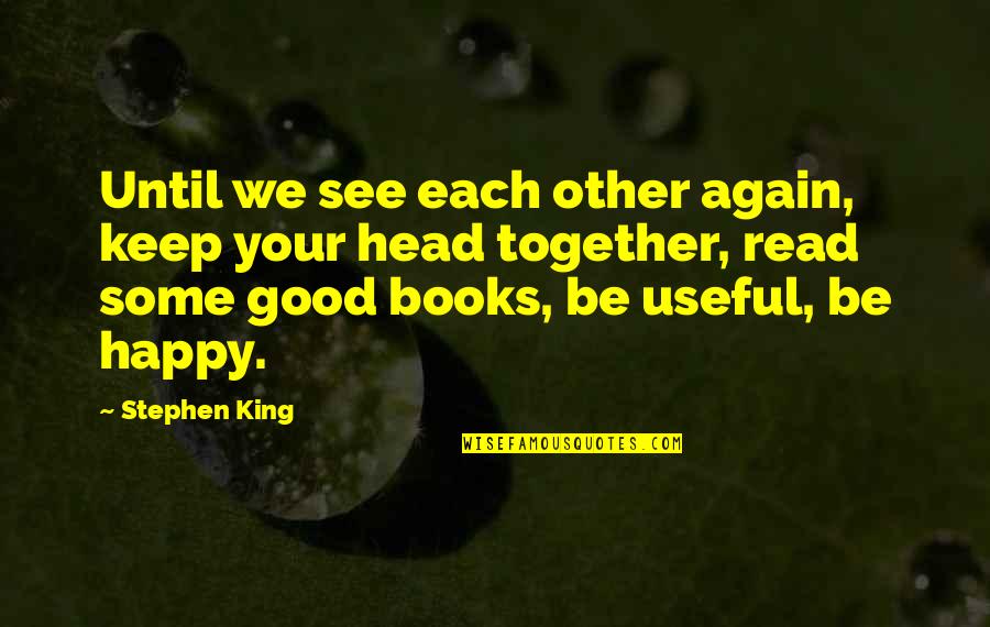 Good To See You All Together Quotes By Stephen King: Until we see each other again, keep your