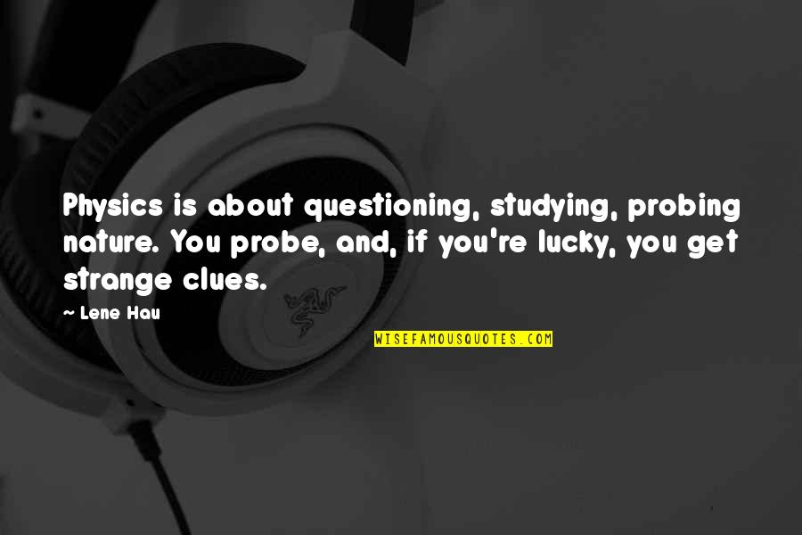 Good To See You Back Quotes By Lene Hau: Physics is about questioning, studying, probing nature. You