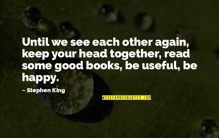 Good To See You Happy Quotes By Stephen King: Until we see each other again, keep your