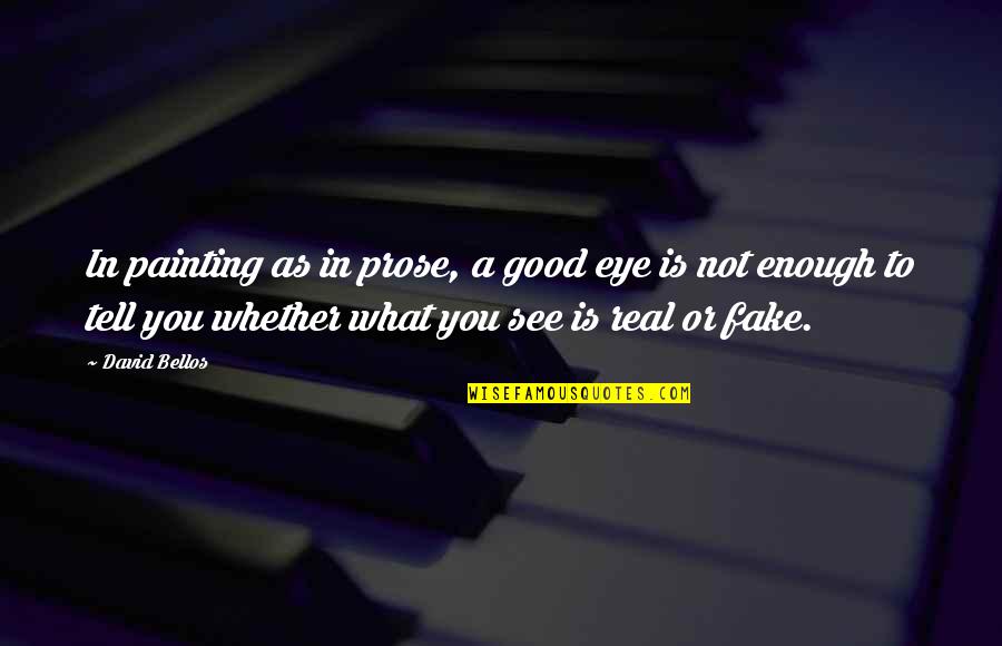 Good To See You Quotes By David Bellos: In painting as in prose, a good eye Good To See You Quotes By David Bellos: In painting as in prose, a good eye