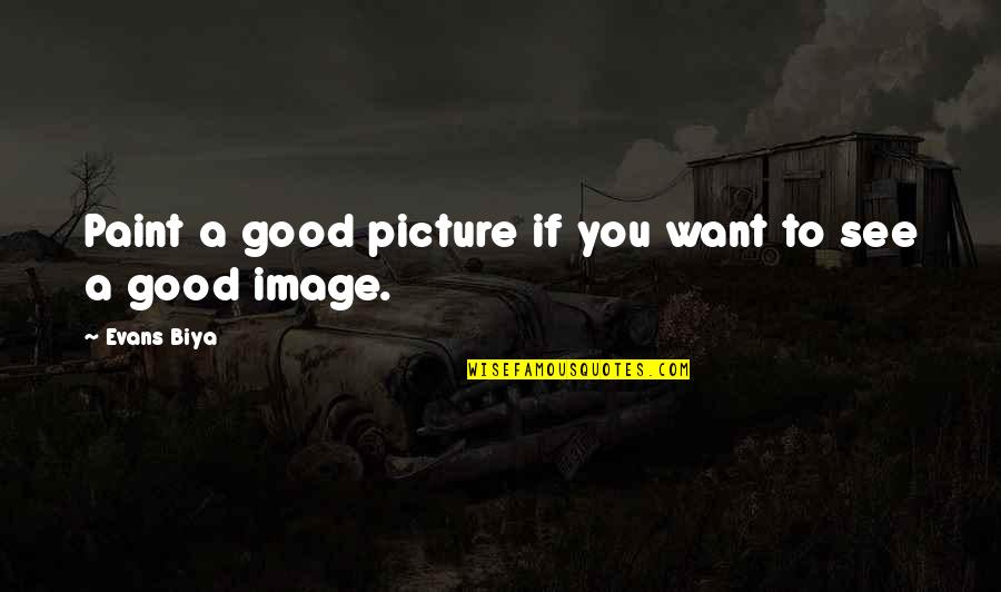 Good To See You Quotes By Evans Biya: Paint a good picture if you want to