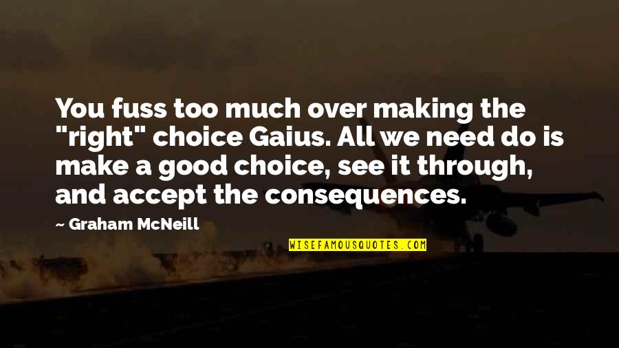 Good To See You Quotes By Graham McNeill: You fuss too much over making the "right" Good To See You Quotes By Graham McNeill: You fuss too much over making the "right"
