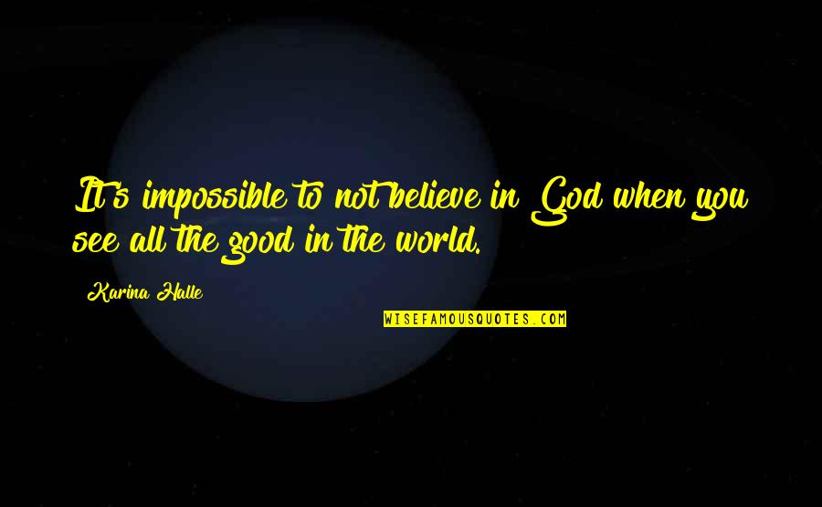 Good To See You Quotes By Karina Halle: It's impossible to not believe in God when