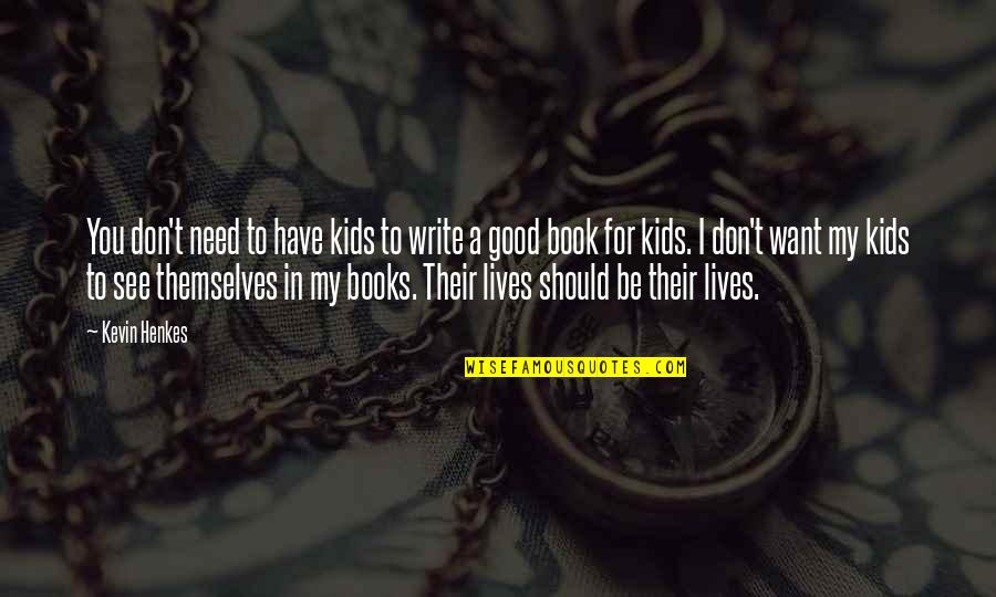 Good To See You Quotes By Kevin Henkes: You don't need to have kids to write Good To See You Quotes By Kevin Henkes: You don't need to have kids to write