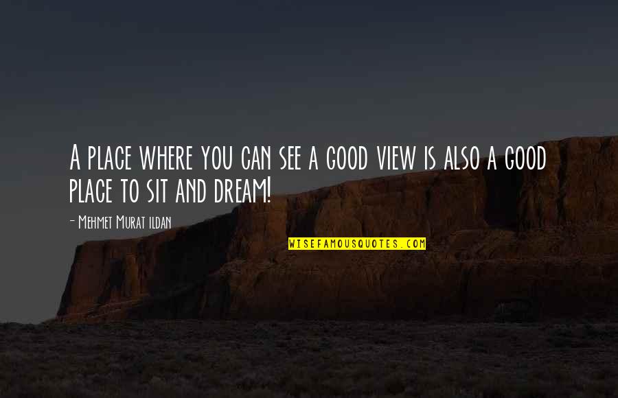Good To See You Quotes By Mehmet Murat Ildan: A place where you can see a good Good To See You Quotes By Mehmet Murat Ildan: A place where you can see a good