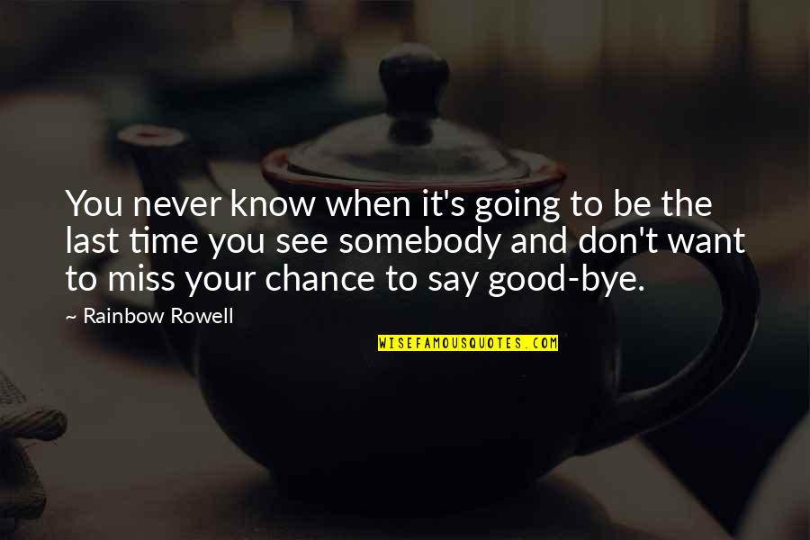 Good To See You Quotes By Rainbow Rowell: You never know when it's going to be Good To See You Quotes By Rainbow Rowell: You never know when it's going to be