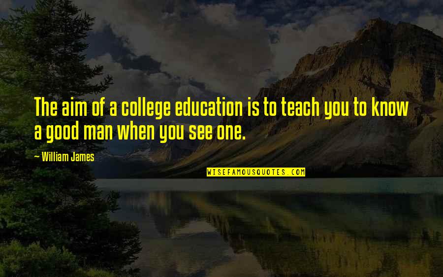 Good To See You Quotes By William James: The aim of a college education is to