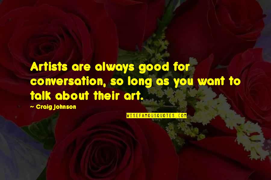 Good To Talk Quotes By Craig Johnson: Artists are always good for conversation, so long