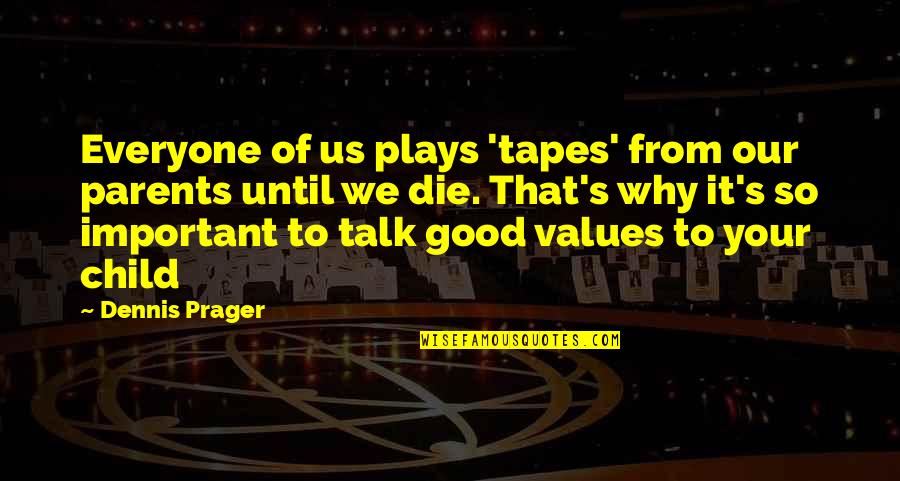 Good To Talk Quotes By Dennis Prager: Everyone of us plays 'tapes' from our parents