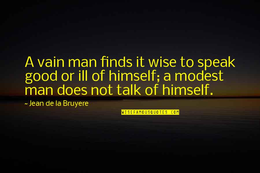 Good To Talk Quotes By Jean De La Bruyere: A vain man finds it wise to speak