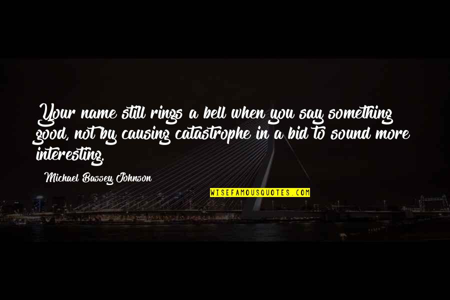 Good To Talk Quotes By Michael Bassey Johnson: Your name still rings a bell when you