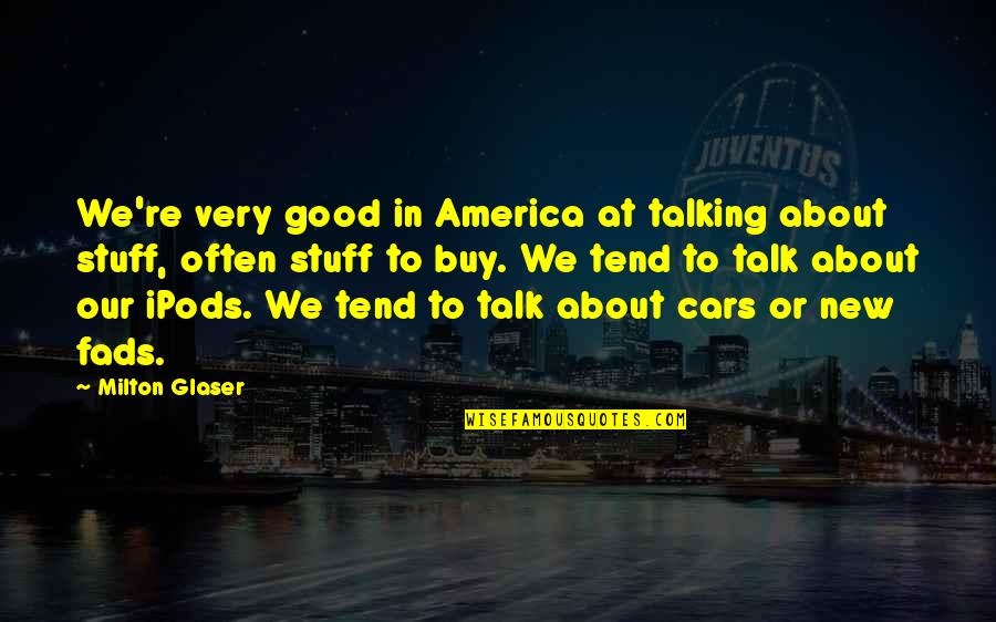 Good To Talk Quotes By Milton Glaser: We're very good in America at talking about