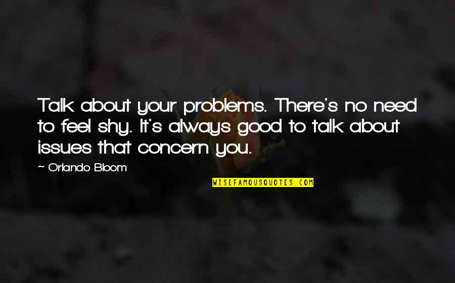 Good To Talk Quotes By Orlando Bloom: Talk about your problems. There's no need to