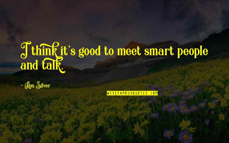 Good To Talk Quotes By Ron Silver: I think it's good to meet smart people