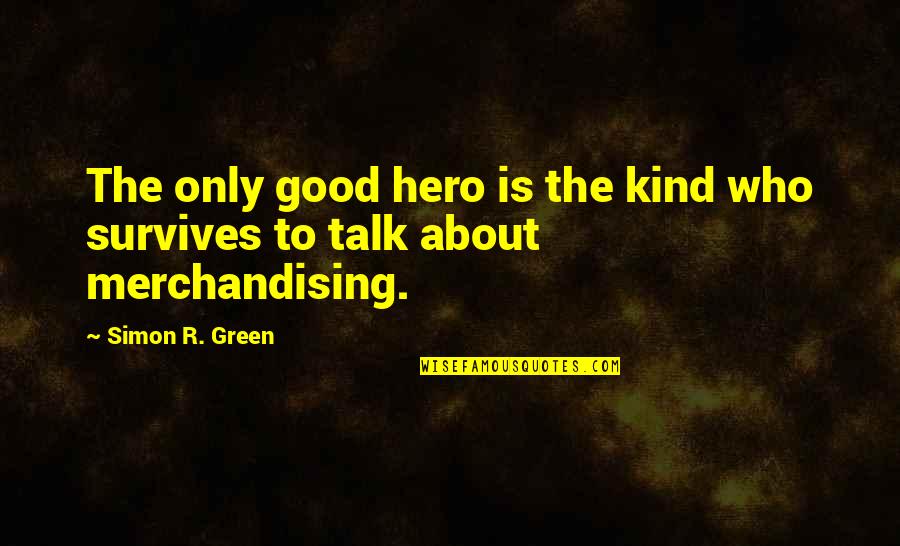 Good To Talk Quotes By Simon R. Green: The only good hero is the kind who