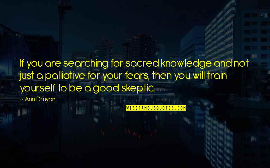 Good To Yourself Quotes By Ann Druyan: If you are searching for sacred knowledge and