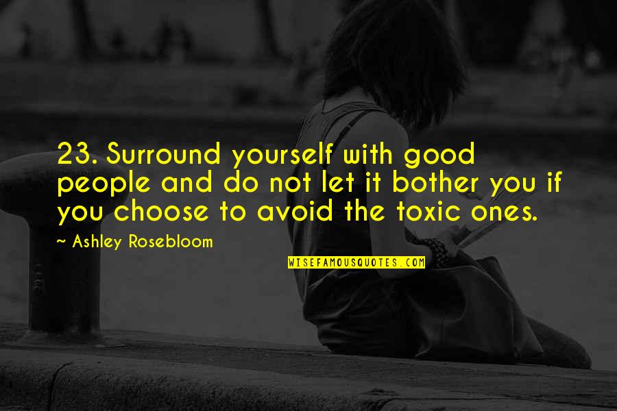 Good To Yourself Quotes By Ashley Rosebloom: 23. Surround yourself with good people and do