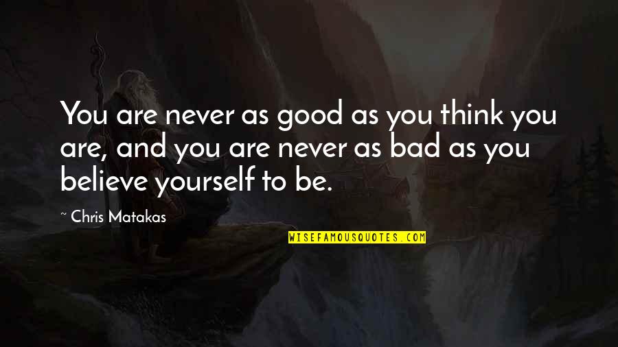 Good To Yourself Quotes By Chris Matakas: You are never as good as you think