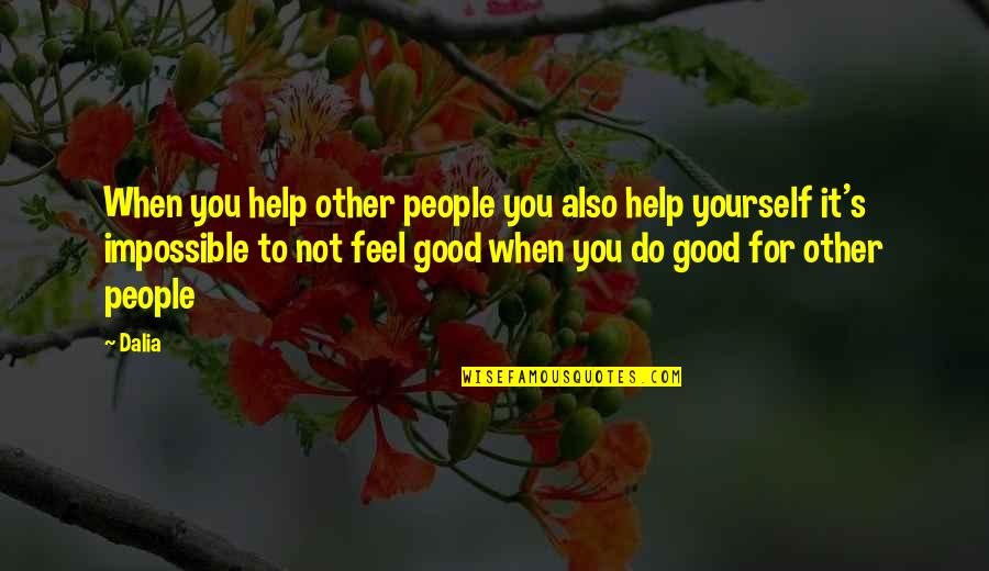 Good To Yourself Quotes By Dalia: When you help other people you also help