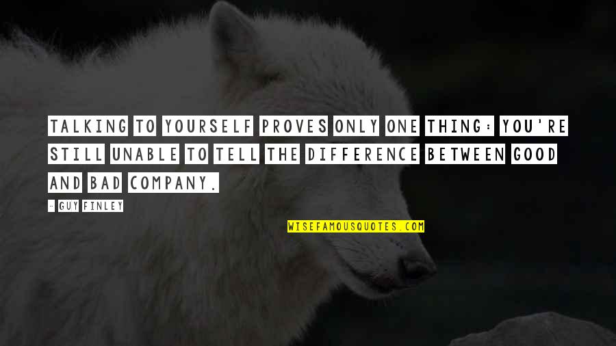 Good To Yourself Quotes By Guy Finley: Talking to yourself proves only one thing: you're