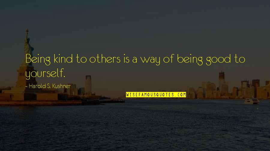 Good To Yourself Quotes By Harold S. Kushner: Being kind to others is a way of