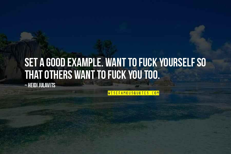 Good To Yourself Quotes By Heidi Julavits: Set a good example. Want to fuck yourself