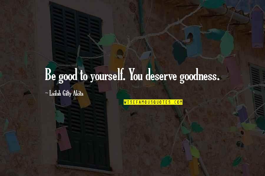 Good To Yourself Quotes By Lailah Gifty Akita: Be good to yourself. You deserve goodness.