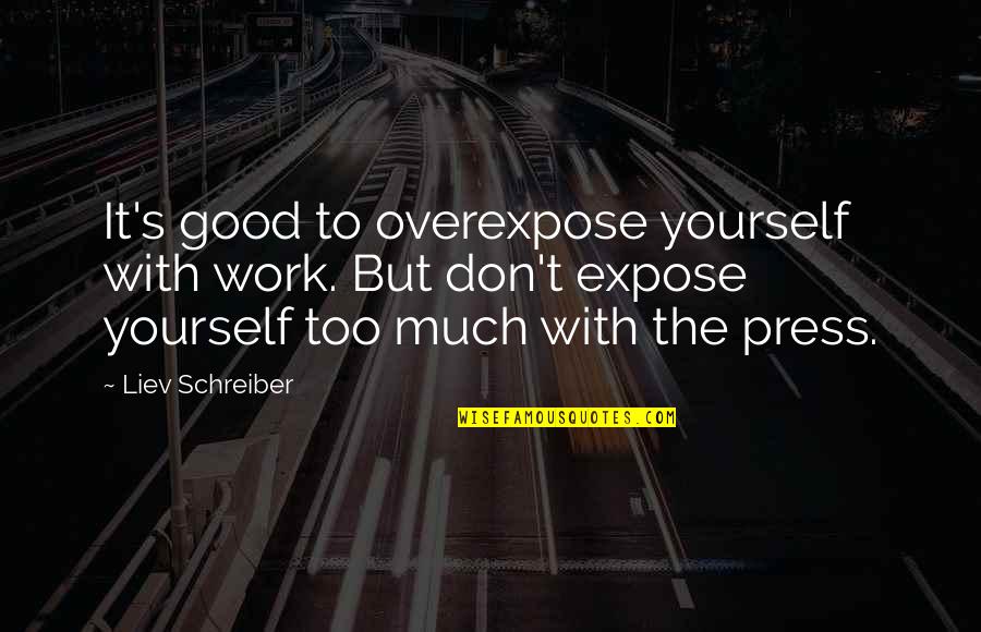 Good To Yourself Quotes By Liev Schreiber: It's good to overexpose yourself with work. But