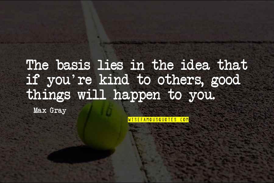Good To Yourself Quotes By Max Gray: The basis lies in the idea that if