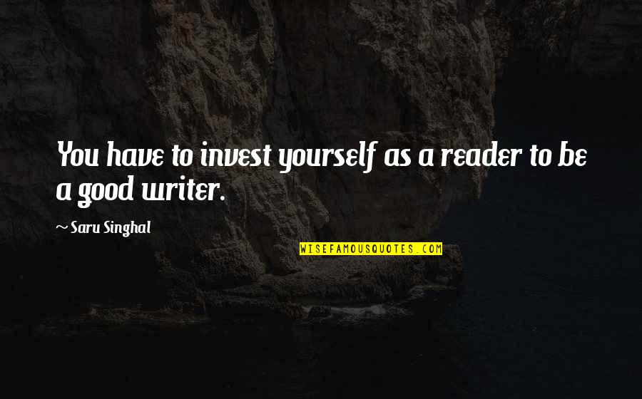 Good To Yourself Quotes By Saru Singhal: You have to invest yourself as a reader