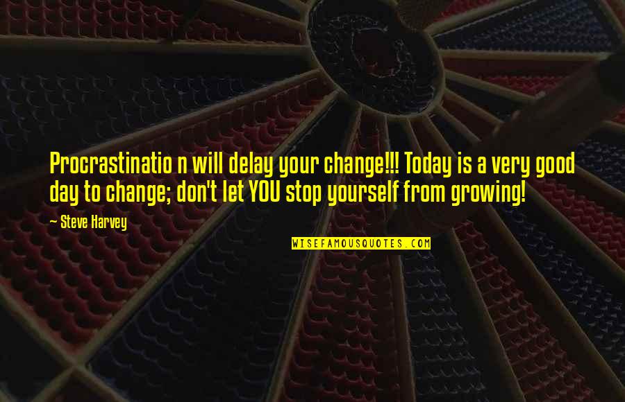 Good To Yourself Quotes By Steve Harvey: Procrastinatio n will delay your change!!! Today is
