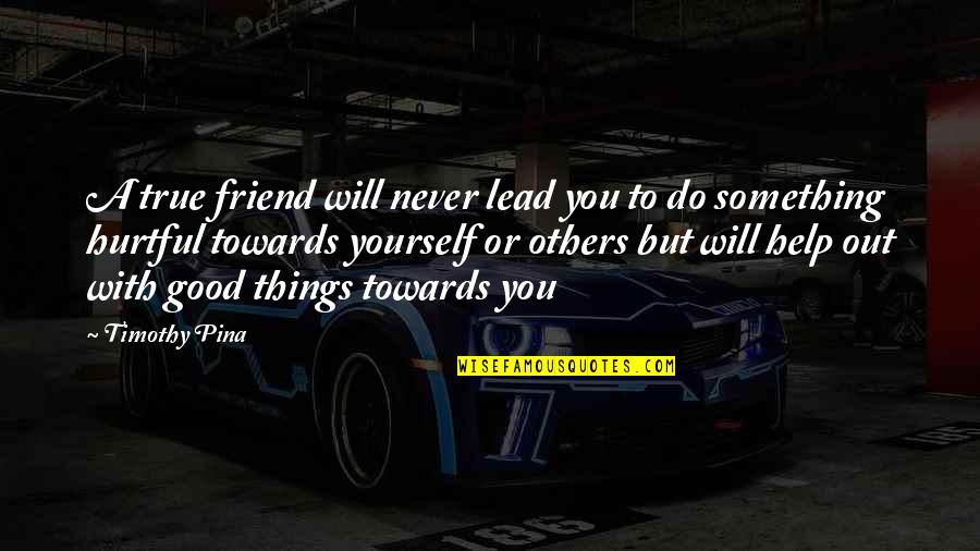 Good To Yourself Quotes By Timothy Pina: A true friend will never lead you to
