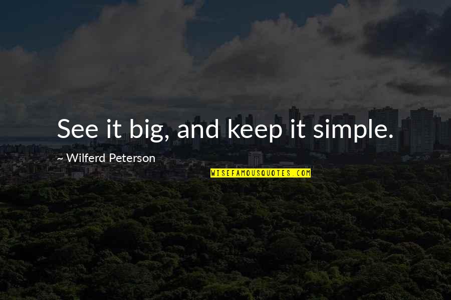 Good Toast Quotes By Wilferd Peterson: See it big, and keep it simple.