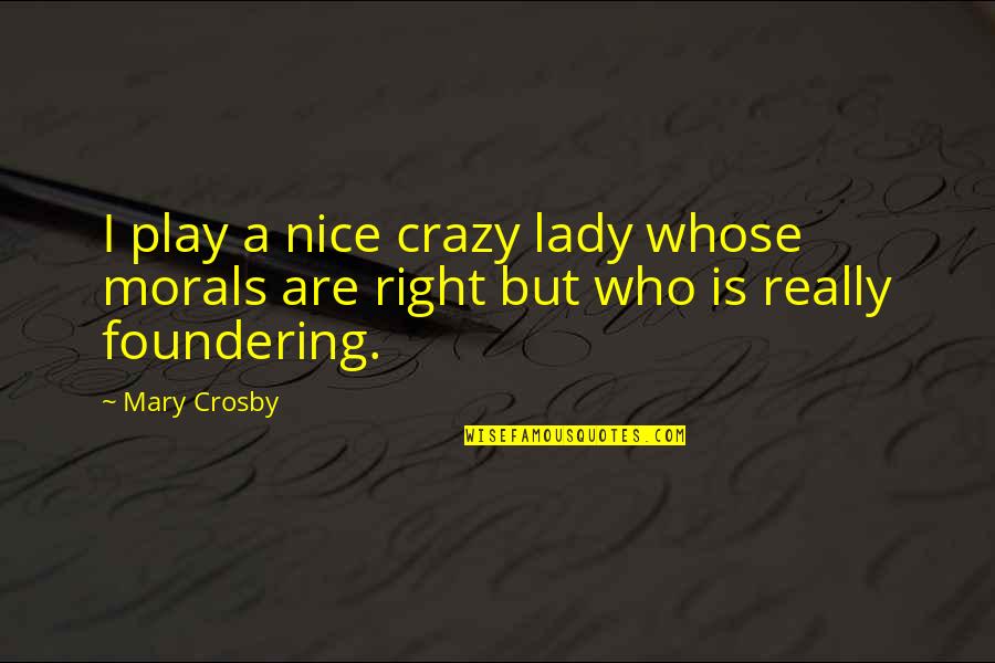 Good Toasting Quotes By Mary Crosby: I play a nice crazy lady whose morals