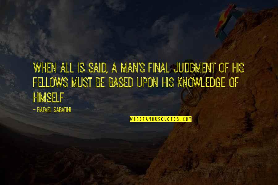 Good Toasting Quotes By Rafael Sabatini: When all is said, a man's final judgment