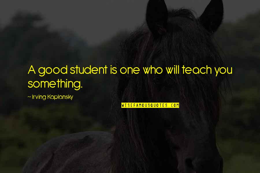Good Toastmaster Quotes By Irving Kaplansky: A good student is one who will teach
