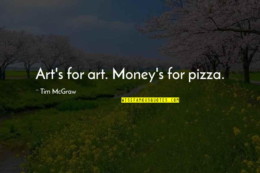 Good Tomato Quotes By Tim McGraw: Art's for art. Money's for pizza.