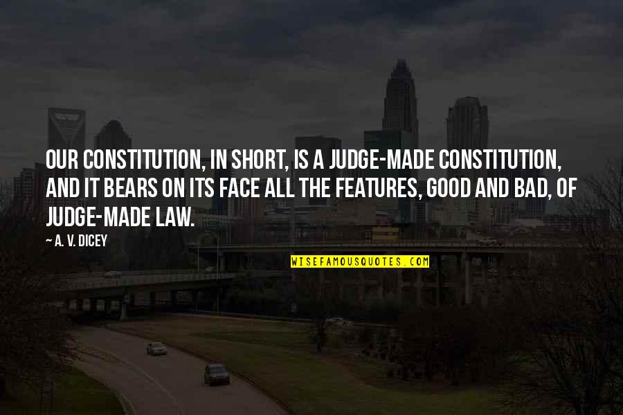 Good Too Short Quotes By A. V. Dicey: Our constitution, in short, is a judge-made constitution,