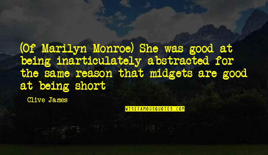 Good Too Short Quotes By Clive James: (Of Marilyn Monroe) She was good at being