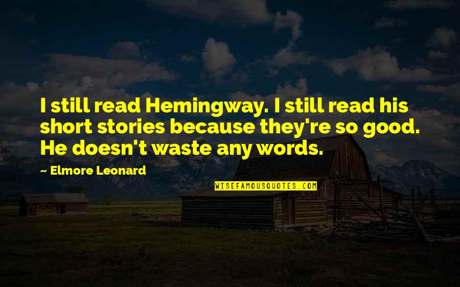 Good Too Short Quotes By Elmore Leonard: I still read Hemingway. I still read his