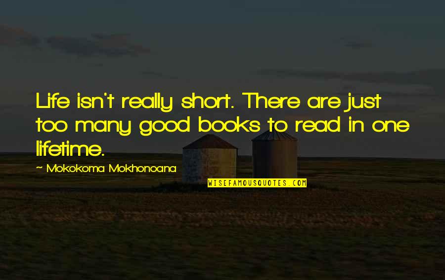 Good Too Short Quotes By Mokokoma Mokhonoana: Life isn't really short. There are just too